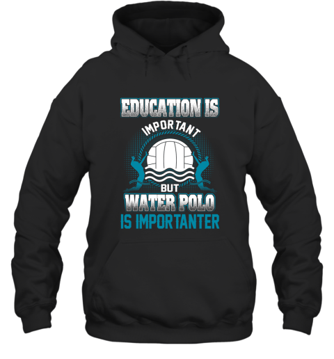 Education Is Important But Water Polo Is Importanter Hoodie