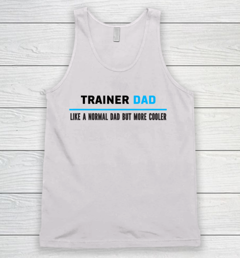 Father gift shirt Mens Trainer Dad Like A Normal Dad But Cooler Funny Dad's T Shirt Tank Top