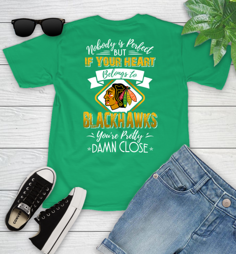 NHL Hockey Chicago Blackhawks Nobody Is Perfect But If Your Heart Belongs To Blackhawks You're Pretty Damn Close Shirt Youth T-Shirt 7