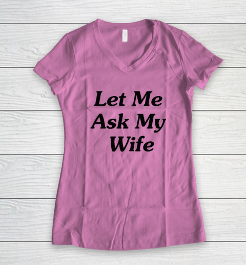 Let Me Ask My Wife Women's V-Neck T-Shirt 6
