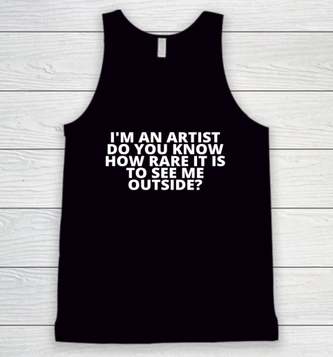 I'm An Artist Do You Know How Rare It Is To See Me Outside Tank Top