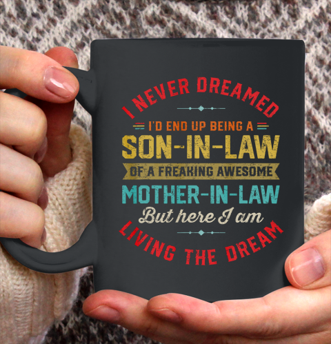 Son In Law Shirt  I Never Dreamed I d End Up Being A Son In Law Mother in Law Ceramic Mug 11oz 4