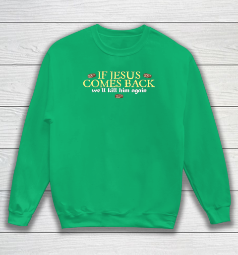 If Jesus Comes Back We'll Kill Him Again Funny Sweatshirt 4