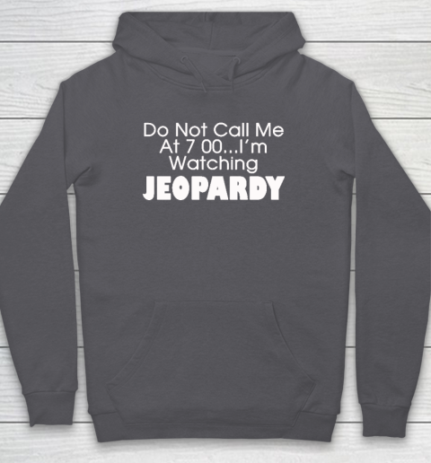 Do Not Call Me At 7 00 Shirt I'm Watching Jeopardy Hoodie 4