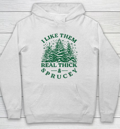 I Like Them Real Thick And Sprucey Funny Christmas Tree Hoodie