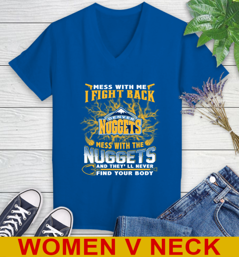NBA Basketball Denver Nuggets Mess With Me I Fight Back Mess With My Team And They'll Never Find Your Body Shirt Women's V-Neck T-Shirt 9
