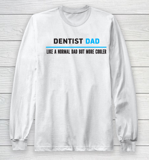 Father gift shirt Mens Dentist Dad Like A Normal Dad But Cooler Funny Dad's T Shirt Long Sleeve T-Shirt