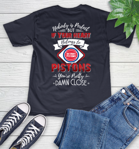 NBA Basketball Detroit Pistons Nobody Is Perfect But If Your Heart Belongs To Pistons You're Pretty Damn Close Shirt V-Neck T-Shirt 2