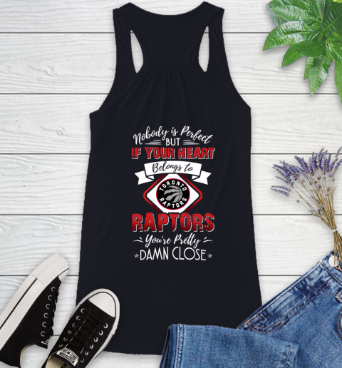 NBA Basketball Toronto Raptors Nobody Is Perfect But If Your Heart Belongs To Raptors You're Pretty Damn Close Shirt Racerback Tank 7