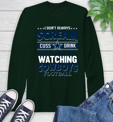 Dallas Cowboys NFL Football I Scream Cuss Drink When I'm Watching My Team Long Sleeve T-Shirt 7