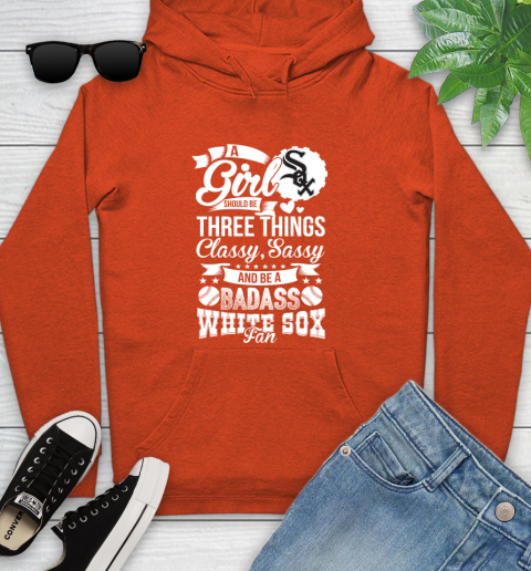 Chicago White Sox MLB Baseball A Girl Should Be Three Things Classy Sassy And A Be Badass Fan Youth Hoodie 4