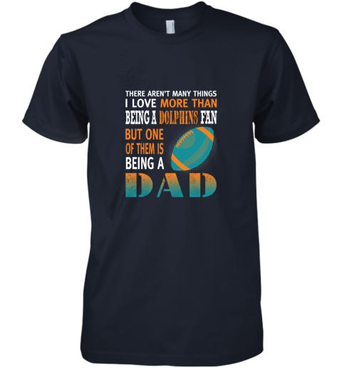 hkjf i love more than being a dolphins fan being a dad football premium guys tee 5 front midnight navy