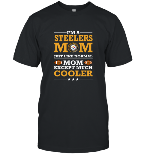 I_m A Steelers Mom Just Like Normal Mom Except Cooler NFL Unisex Jersey Tee