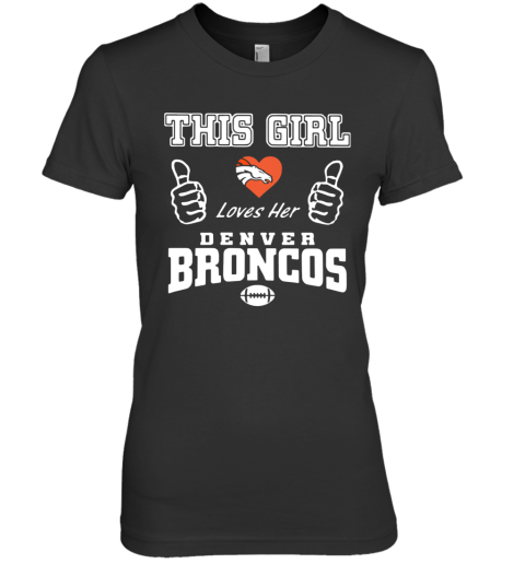 This Girl Loves Her Denver Broncos Premium Women's T-Shirt