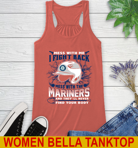 MLB Baseball Seattle Mariners Mess With Me I Fight Back Mess With My Team And They'll Never Find Your Body Shirt Racerback Tank 3