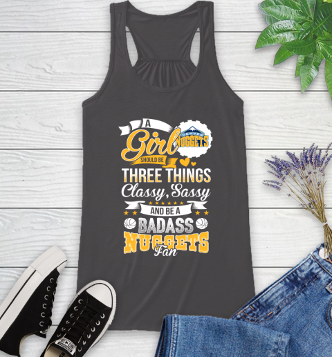 Denver Nuggets NBA A Girl Should Be Three Things Classy Sassy And A Be Badass Fan Racerback Tank 11