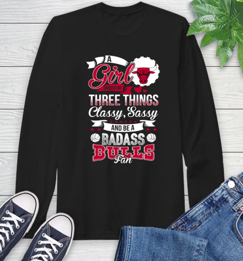Chicago Bulls NBA A Girl Should Be Three Things Classy Sassy And A Be Badass Fan Long Sleeve T-Shirt