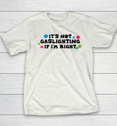 It's Not Gaslighting If I'm Right Humor Sarcastic Youth T-Shirt