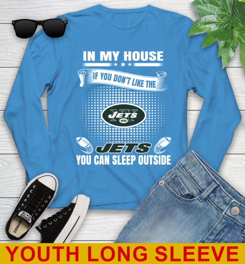 New York Jets NFL Football In My House If You Don't Like The  Jets You Can Sleep Outside Shirt Youth Long Sleeve 8