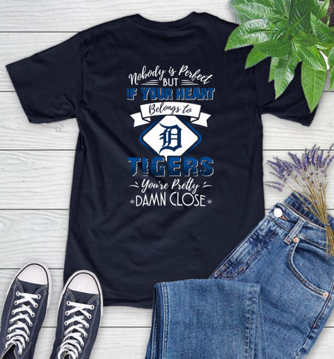 MLB Baseball Detroit Tigers Nobody Is Perfect But If Your Heart Belongs To Tigers You're Pretty Damn Close Shirt Women's T-Shirt 2