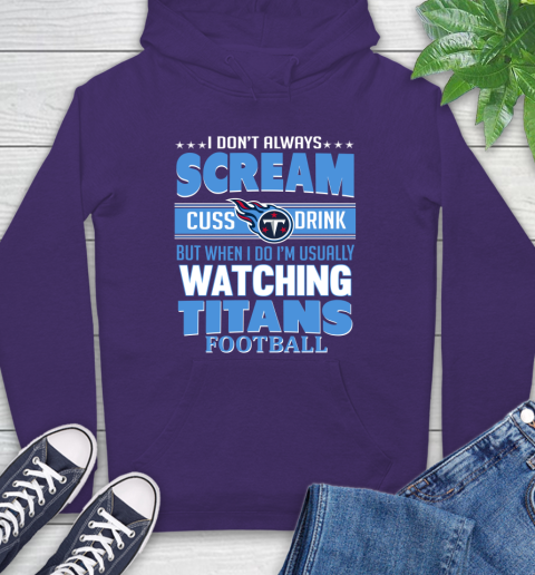 Tennessee Titans NFL Football I Scream Cuss Drink When I'm Watching My Team Hoodie 5
