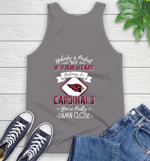 NFL Football Arizona Cardinals Nobody Is Perfect But If Your Heart Belongs To Cardinals You're Pretty Damn Close Shirt Tank Top 6