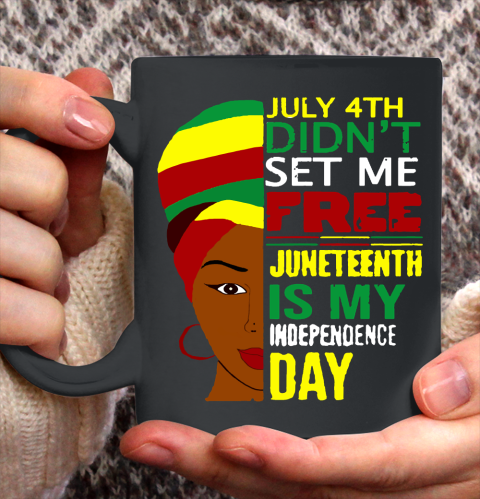 July 4th Didnt Set Me Free Juneteenth Is My Independence Day  Black Lives Matter Ceramic Mug 11oz