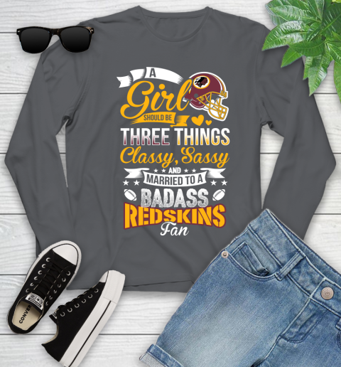 Washington Redskins NFL Football A Girl Should Be Three Things Classy Sassy And A Be Badass Fan Youth Long Sleeve 9
