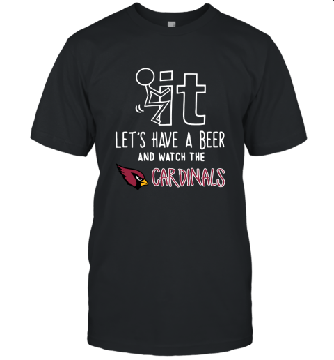 Fuck It Let's Have A Beer And Watch The ARIZONA CARDINALS Shirts Unisex Jersey Tee