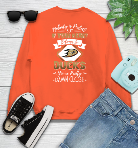 NHL Hockey Anaheim Ducks Nobody Is Perfect But If Your Heart Belongs To Ducks You're Pretty Damn Close Shirt Sweatshirt 3