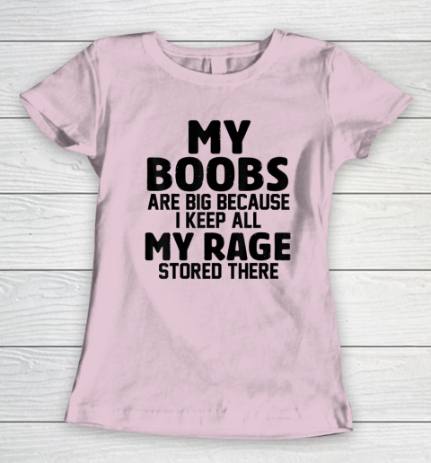 My Boobs Are Big Because I Keep All My Rage Stored There Women's T-Shirt 5