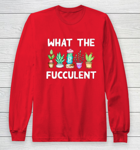 What the Fucculent Long Sleeve T-Shirt 7