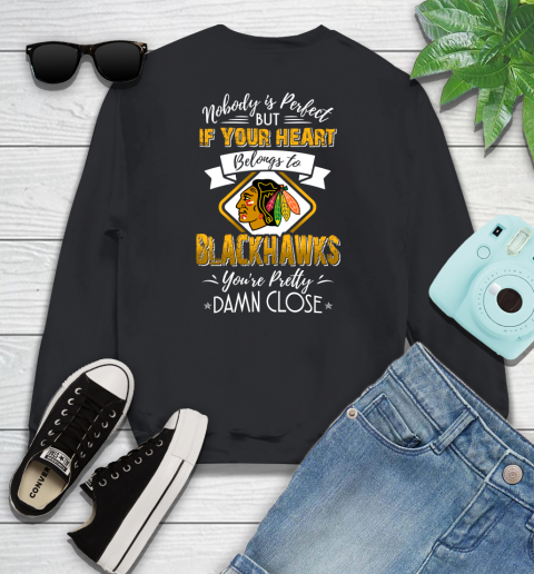 NHL Hockey Chicago Blackhawks Nobody Is Perfect But If Your Heart Belongs To Blackhawks You're Pretty Damn Close Shirt Youth Sweatshirt