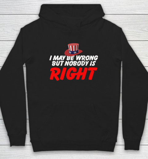 I May Be Wrong But Nobody Is Right Hoodie