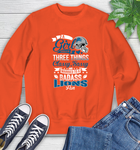 Detroit Lions NFL Football A Girl Should Be Three Things Classy Sassy And A Be Badass Fan Sweatshirt 3
