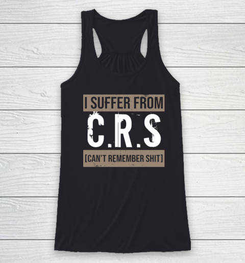 I Suffer from CRS Can't Remember Shit Funny Sarcastic Humor Racerback Tank
