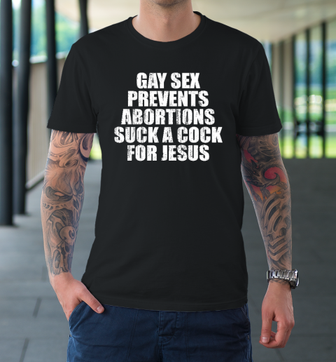 Gay Sex Prevents Abortions For Jesus T-Shirt