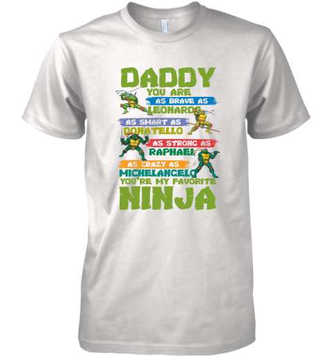 Ninja Turtles  Daddy  You Are My Favorite Ninja Premium Men's T-Shirt