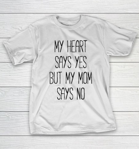 Mother's Day Funny Gift Ideas Apparel  My heart says yes, but my mom says no funny T shirt T Shirt T-Shirt