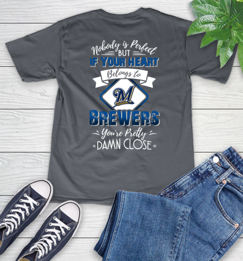MLB Baseball Milwaukee Brewers Nobody Is Perfect But If Your Heart Belongs To Brewers You're Pretty Damn Close Shirt V-Neck T-Shirt 4