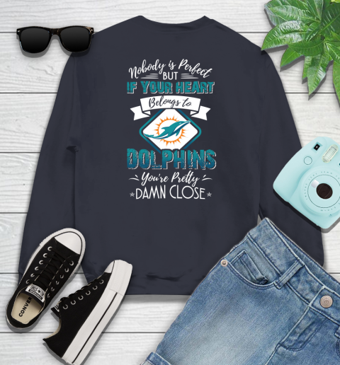 NFL Football Miami Dolphins Nobody Is Perfect But If Your Heart Belongs To Dolphins You're Pretty Damn Close Shirt Youth Sweatshirt 2
