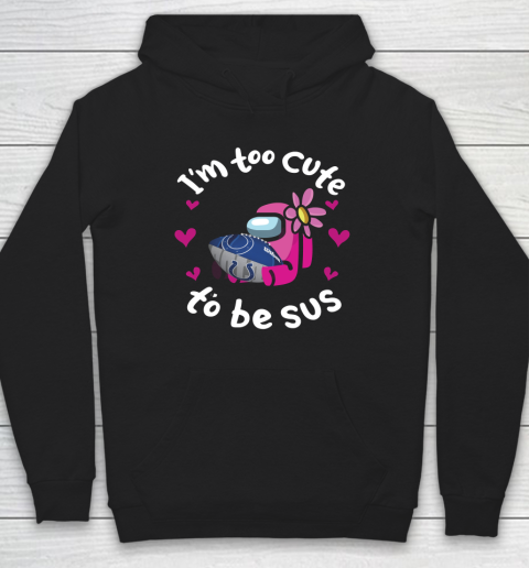 Indianapolis Colts NFL Football Among Us I Am Too Cute To Be Sus Hoodie