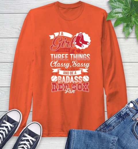 Boston Red Sox MLB Baseball A Girl Should Be Three Things Classy Sassy And A Be Badass Fan Long Sleeve T-Shirt 4