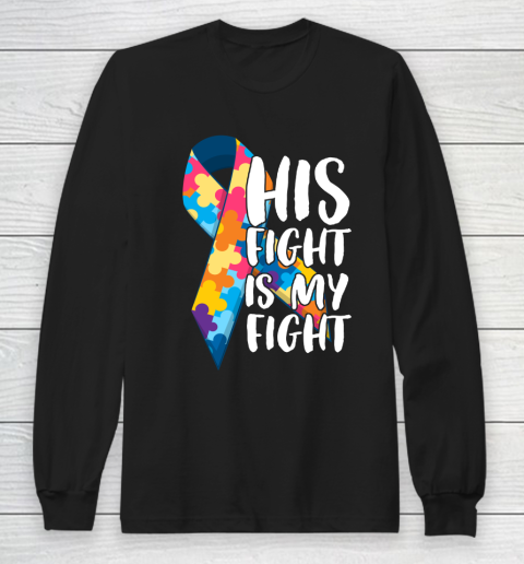 His Fight Is My Fight Autism Awareness and Support Long Sleeve T-Shirt