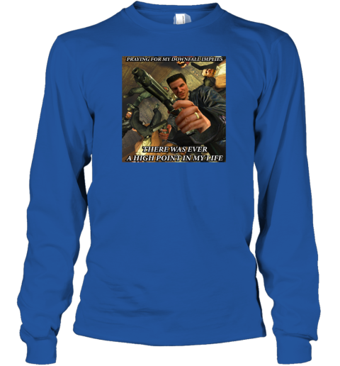 Praying For My Downfall Implies There Was Ever A High Point In My Life Long Sleeve T