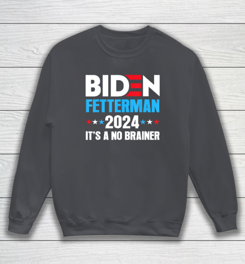 Biden Fetterman 2024 It's a No Brainer Political Sweatshirt 3