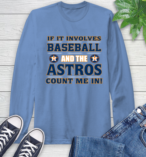 MLB If It Involves Baseball And The Houston Astros Count Me In Sports Long Sleeve T-Shirt 11