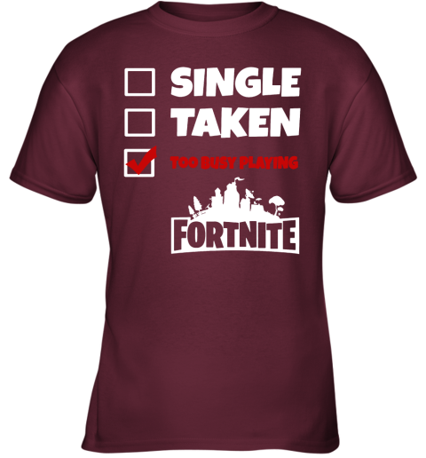 ir1h single taken too busy playing fortnite battle royale shirts youth t shirt 26 front maroon