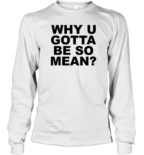 Mustard Yard Press Merch Why U Gotta Be So Mean Long Sleeve T