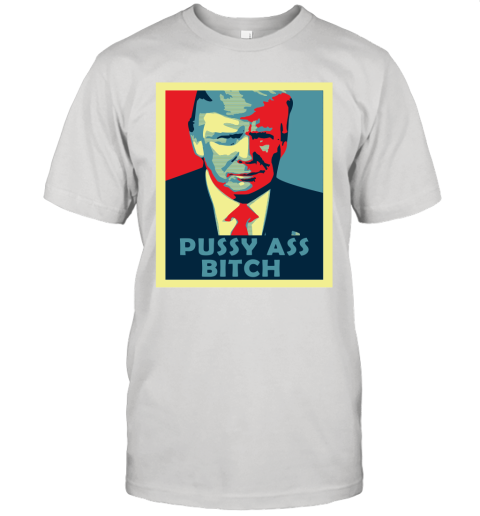 President Trump Pussy Ass Bitch Unisex Jersey Tee